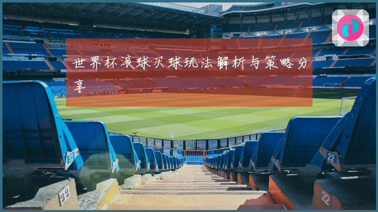 世界杯滚球买球玩法解析与策略分享