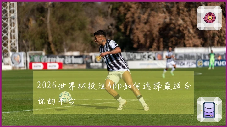 2026世界杯投注App如何选择最适合你的平台